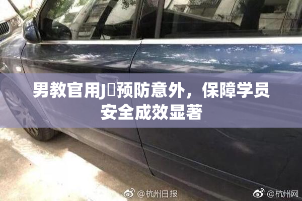男教官用J亅预防意外，保障学员安全成效显著