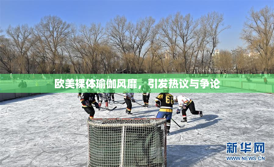 欧美裸体瑜伽风靡，引发热议与争论