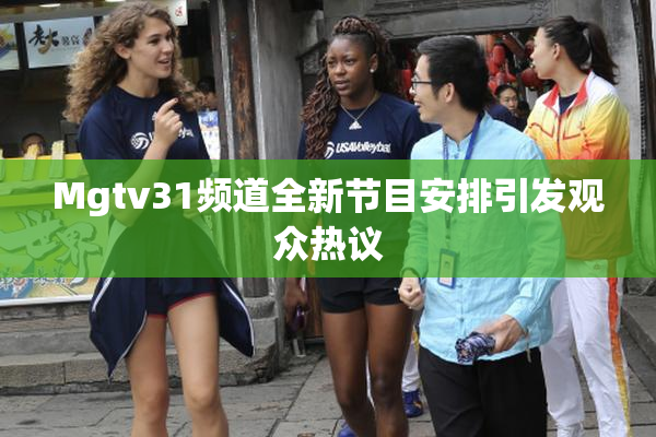 Mgtv31频道全新节目安排引发观众热议