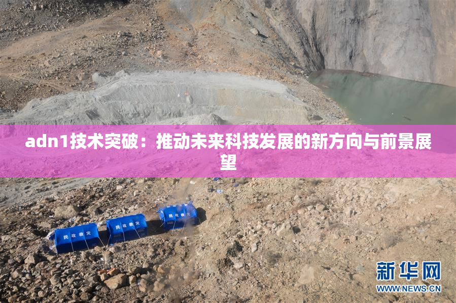 adn1技术突破：推动未来科技发展的新方向与前景展望