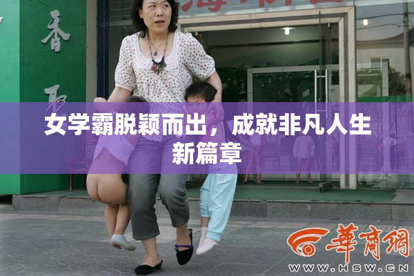 女学霸脱颖而出，成就非凡人生新篇章