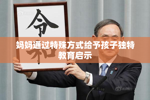 妈妈通过特殊方式给予孩子独特教育启示