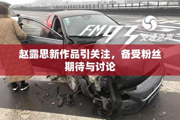 赵露思新作品引关注，备受粉丝期待与讨论