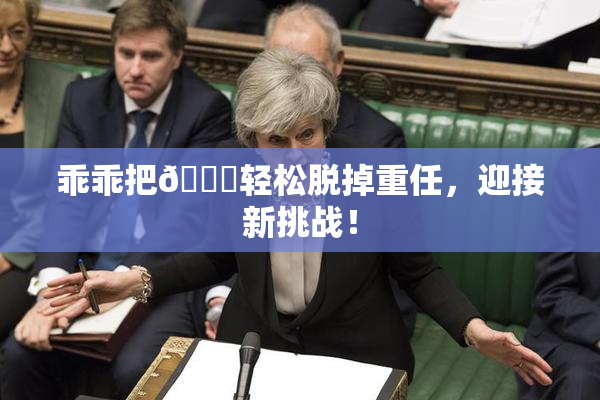 乖乖把👙轻松脱掉重任，迎接新挑战！