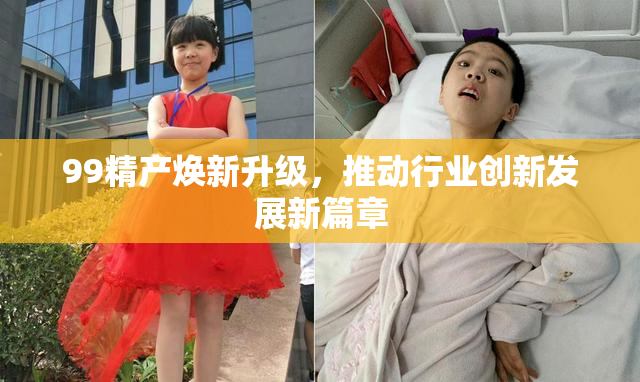 99精产焕新升级，推动行业创新发展新篇章