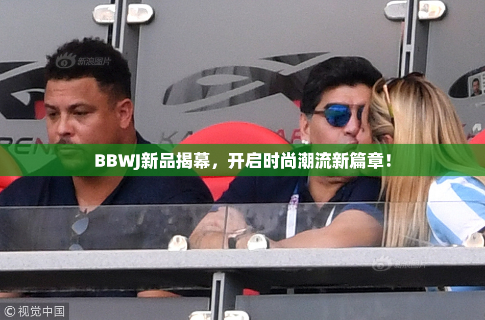 BBWJ新品揭幕，开启时尚潮流新篇章！