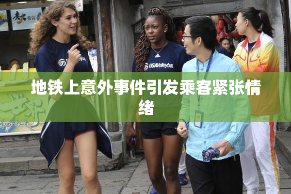 地铁上意外事件引发乘客紧张情绪