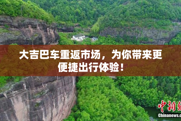 大吉巴车重返市场，为你带来更便捷出行体验！