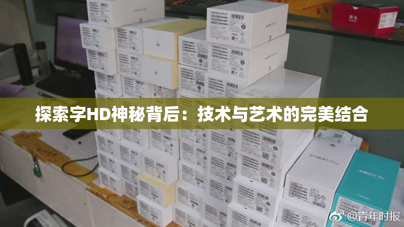 探索字HD神秘背后：技术与艺术的完美结合