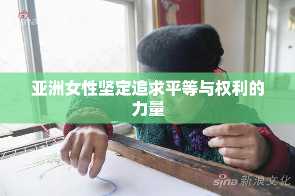 亚洲女性坚定追求平等与权利的力量