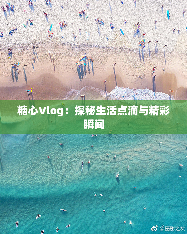 糖心Vlog：探秘生活点滴与精彩瞬间