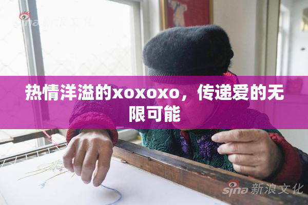 热情洋溢的xoxoxo，传递爱的无限可能