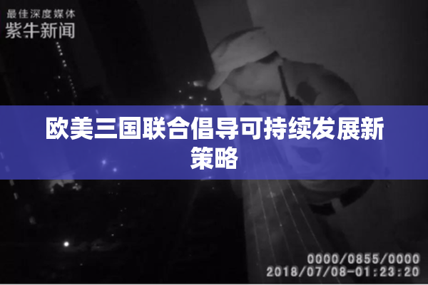 欧美三国联合倡导可持续发展新策略