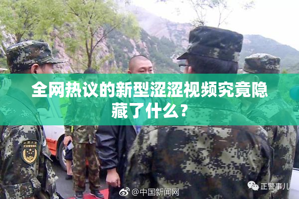 全网热议的新型涩涩视频究竟隐藏了什么？