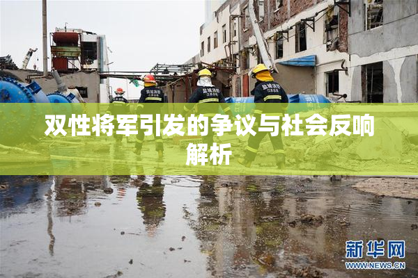 双性将军引发的争议与社会反响解析