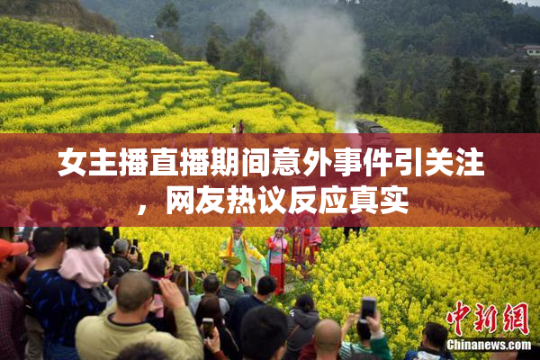女主播直播期间意外事件引关注，网友热议反应真实