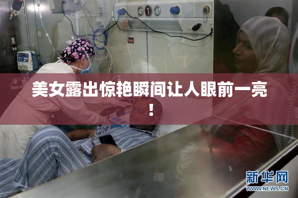 美女露出惊艳瞬间让人眼前一亮！