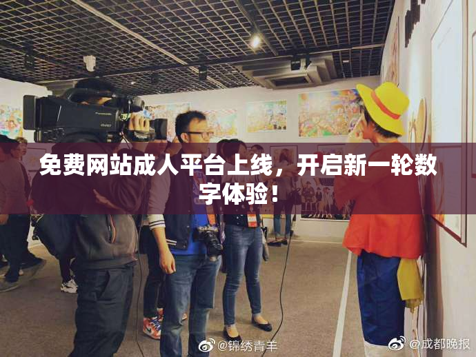 免费网站成人平台上线，开启新一轮数字体验！