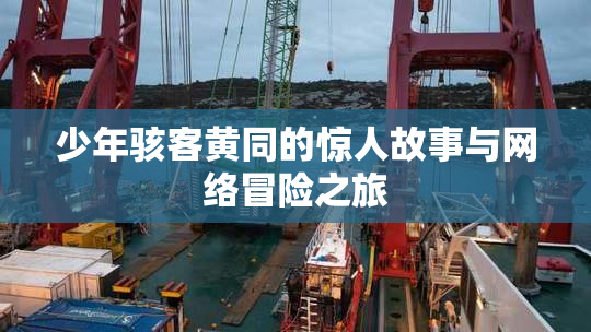 少年骇客黄同的惊人故事与网络冒险之旅