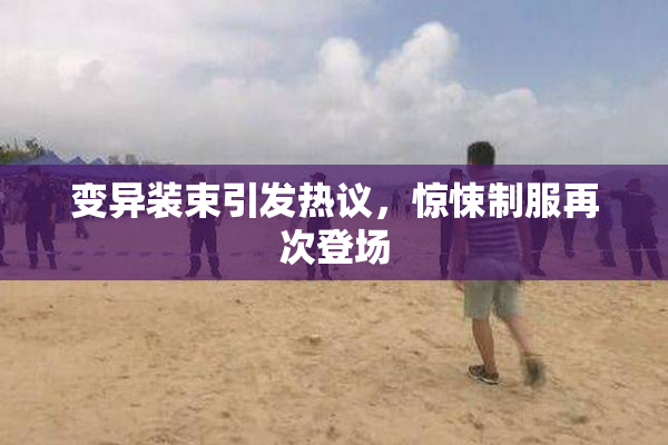 变异装束引发热议，惊悚制服再次登场