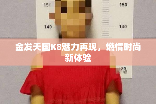 金发天国K8魅力再现，燃情时尚新体验