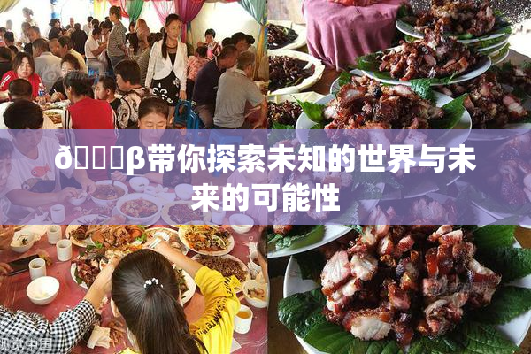 👙β带你探索未知的世界与未来的可能性