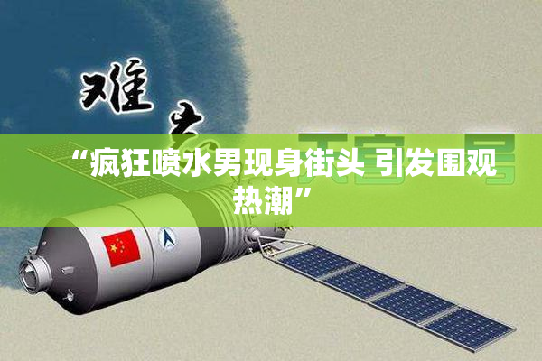 “疯狂喷水男现身街头 引发围观热潮”