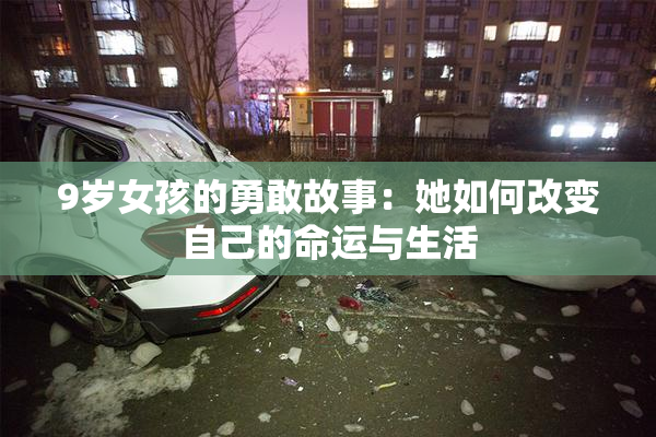 9岁女孩的勇敢故事：她如何改变自己的命运与生活