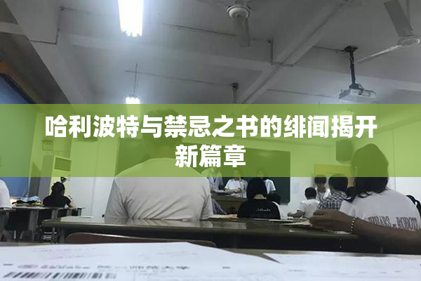 哈利波特与禁忌之书的绯闻揭开新篇章