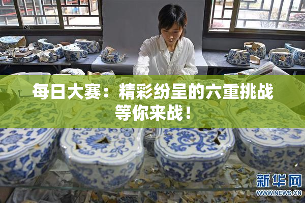 每日大赛：精彩纷呈的六重挑战等你来战！