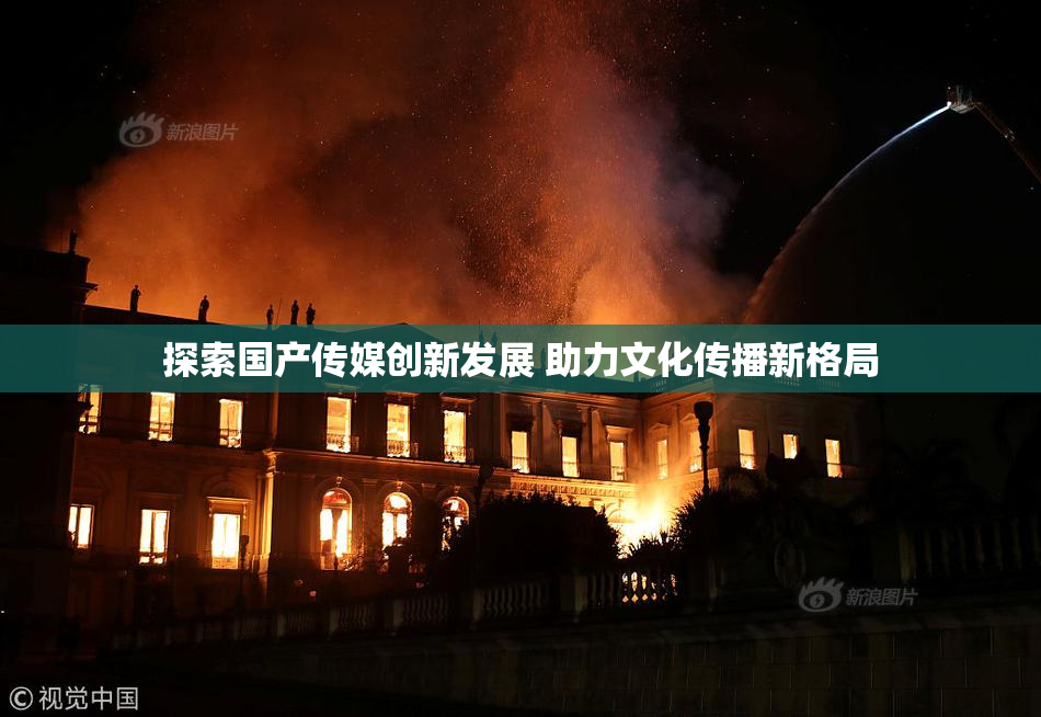 探索国产传媒创新发展 助力文化传播新格局