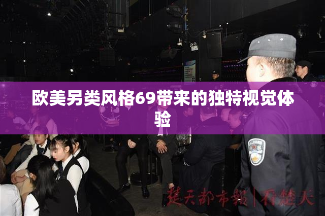 欧美另类风格69带来的独特视觉体验