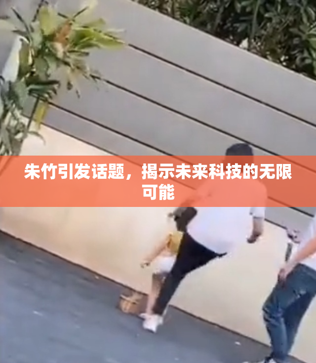 朱竹引发话题，揭示未来科技的无限可能