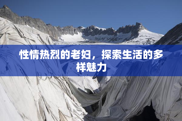 性情热烈的老妇，探索生活的多样魅力