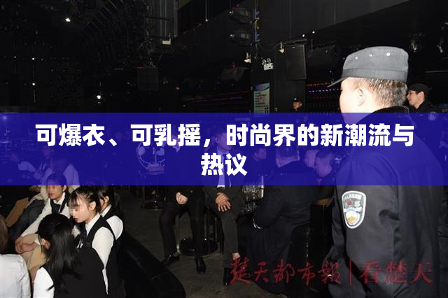 可爆衣、可乳摇，时尚界的新潮流与热议