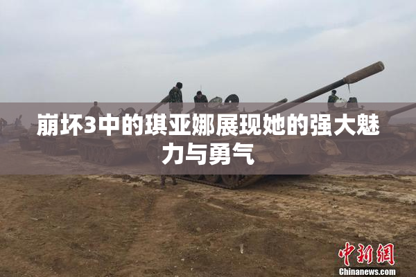 崩坏3中的琪亚娜展现她的强大魅力与勇气