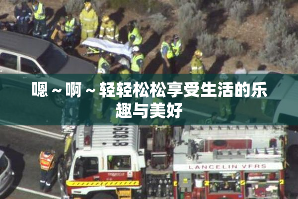 嗯～啊～轻轻松松享受生活的乐趣与美好