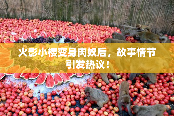 火影小樱变身肉奴后，故事情节引发热议！