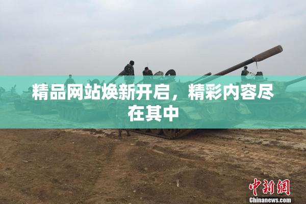 精品网站焕新开启，精彩内容尽在其中