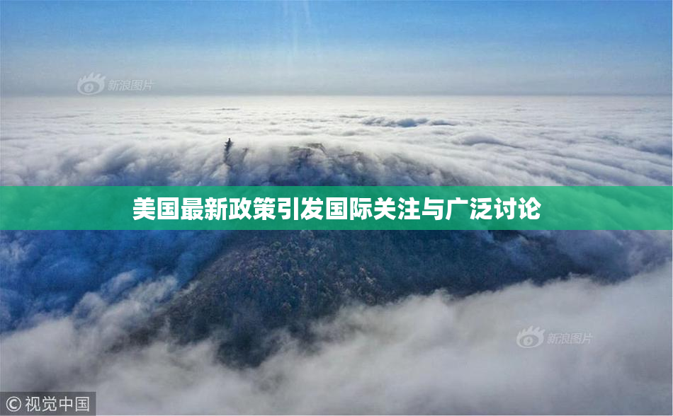 美国最新政策引发国际关注与广泛讨论