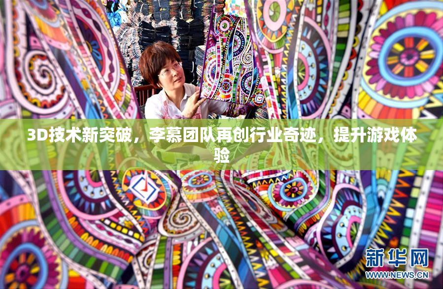 3D技术新突破，李慕团队再创行业奇迹，提升游戏体验