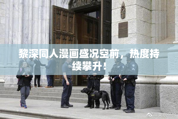 黎深同人漫画盛况空前，热度持续攀升！