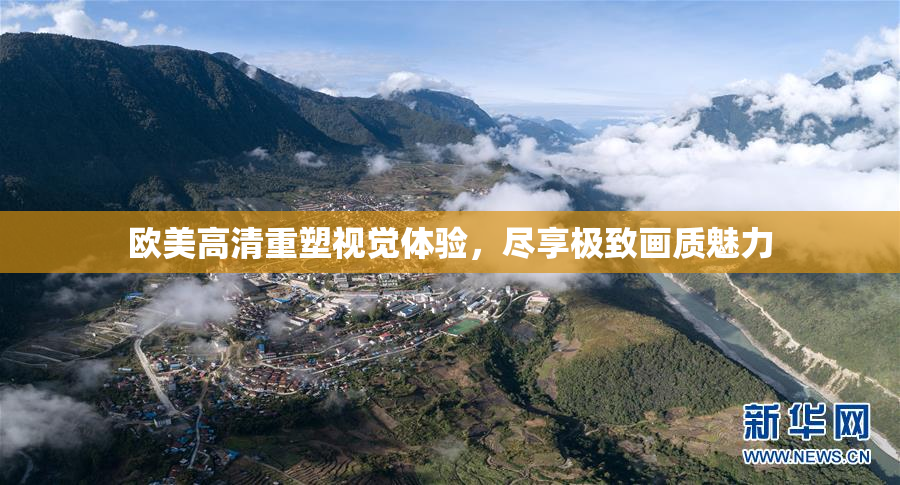 欧美高清重塑视觉体验，尽享极致画质魅力