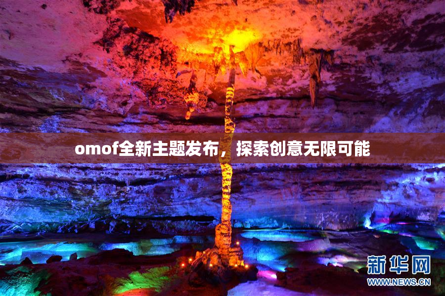omof全新主题发布，探索创意无限可能
