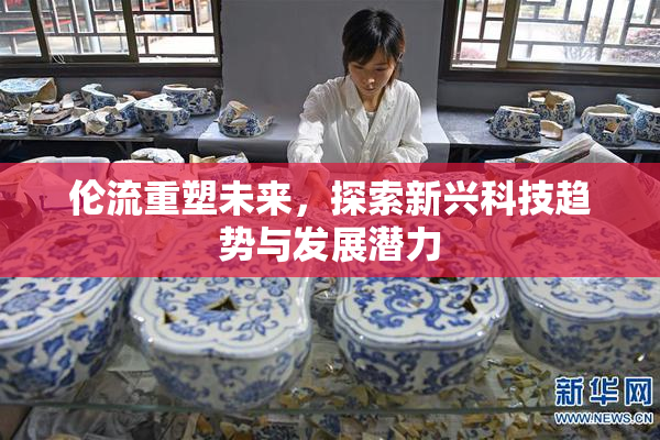 伦流重塑未来，探索新兴科技趋势与发展潜力