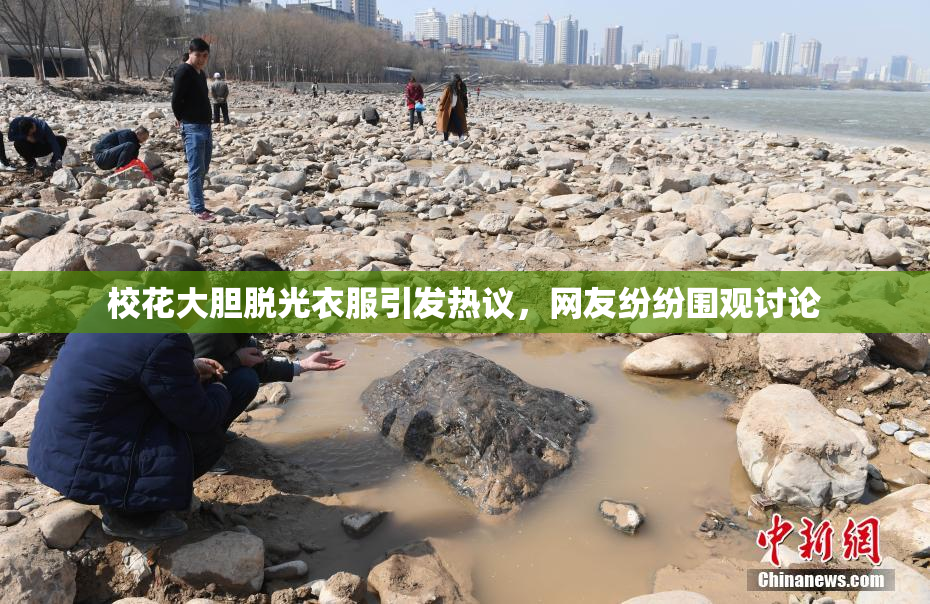 校花大胆脱光衣服引发热议，网友纷纷围观讨论