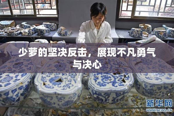 少萝的坚决反击，展现不凡勇气与决心
