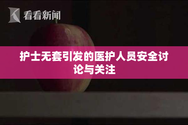 护士无套引发的医护人员安全讨论与关注