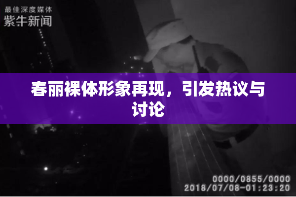 春丽裸体形象再现，引发热议与讨论