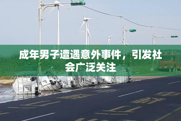 成年男子遭遇意外事件，引发社会广泛关注